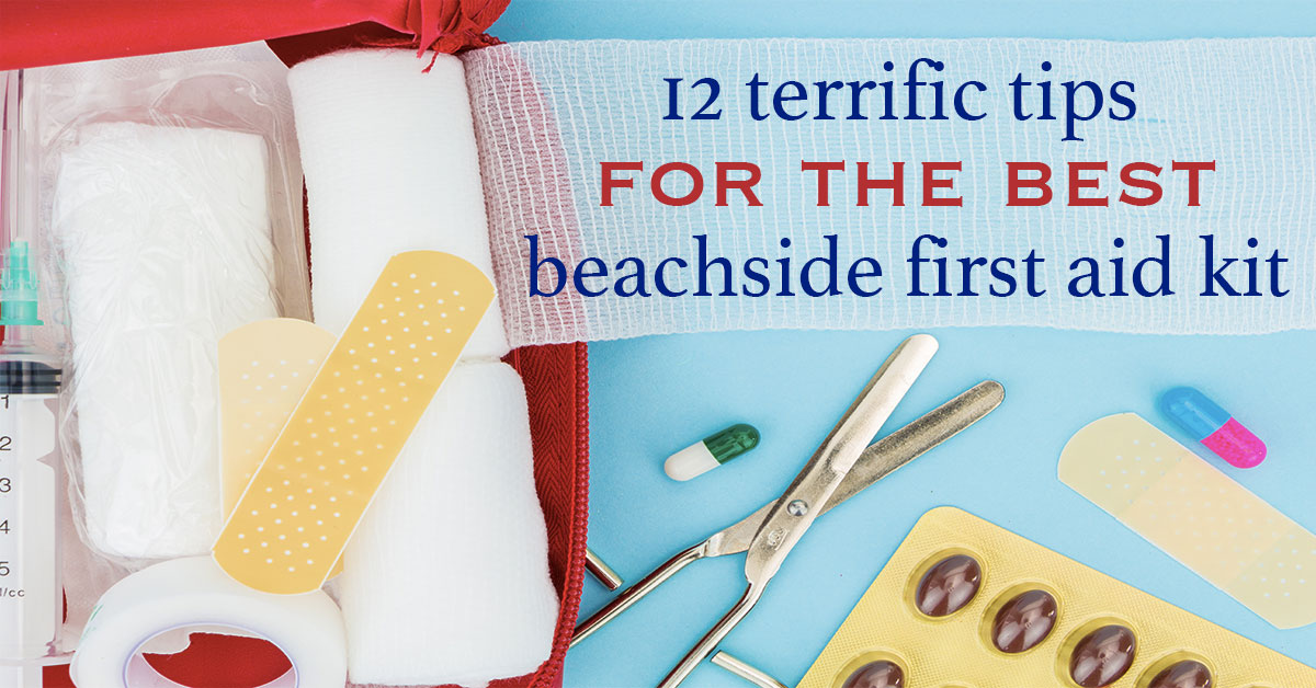 12 Terrific Tips for the Best Beachside First Aid Kit